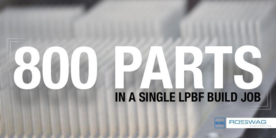 800 parts in a single LPBF build job